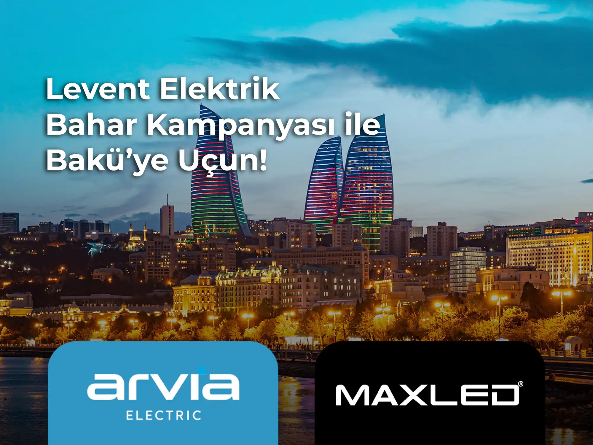 Levent Elektrik bahar kampanyası - Arvia ve Maxled ürün alımlarında 3 gece 4 gün Azerbaycan Bakü gezisi hediye | Levent Elektrik Antalya